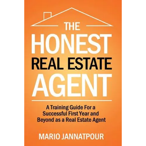 The Honest Real Estate Agent: A Training Guide for a Successful First Year and Beyond as a Real Estate Agent - Paperback