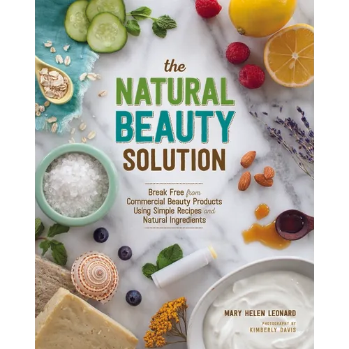 The Natural Beauty Solution: Break Free from Commerical Beauty Products Using Simple Recipes and Natural Ingredients - Paperback