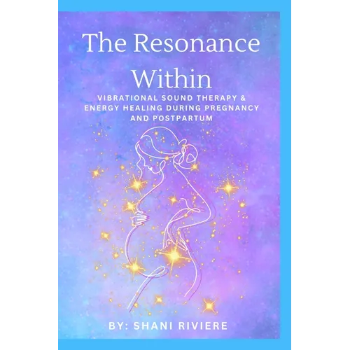 The Resonance Within: Vibrational Sound Therapy & Energy Healing During Pregnancy and Postpartum - Paperback