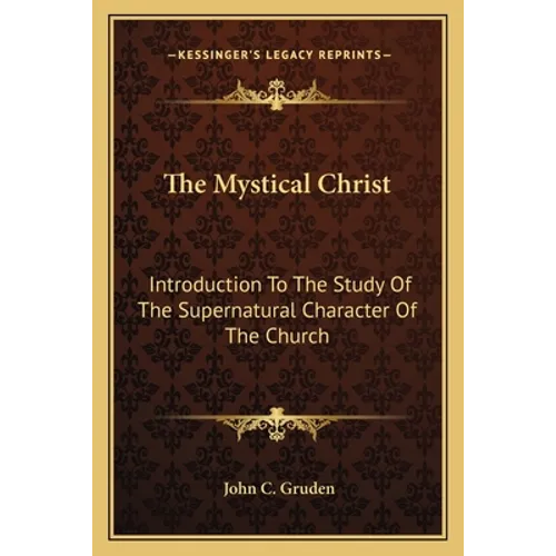 The Mystical Christ: Introduction To The Study Of The Supernatural Character Of The Church - Paperback