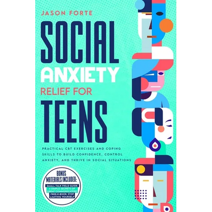 Social Anxiety Relief for Teens: Practical CBT Exercises and Coping Skills to Build Confidence, Control Anxiety, and Thrive in Social Situations - Paperback