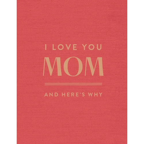 I Love You Mom: And Here's Why - Hardcover
