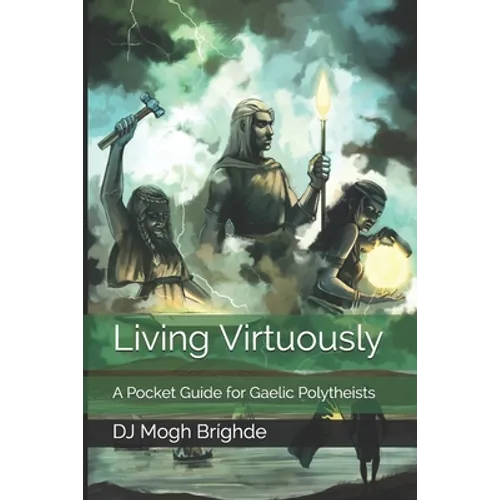 Living Virtuously: A Pocket Guide for Gaelic Polytheists - Paperback