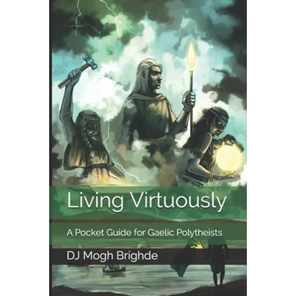 Living Virtuously: A Pocket Guide for Gaelic Polytheists - Paperback