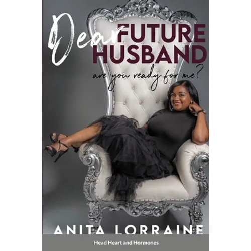 Dear Future Husband: Are You Ready for Me?: Head, Heart and Hormones - Paperback