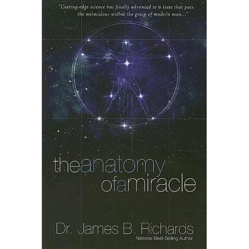 The Anatomy of a Miracle: Cutting-Edge Science Has Finally Advanced to a State That Puts the Miraculous Within the Grasp of Modern Man - Paperback
