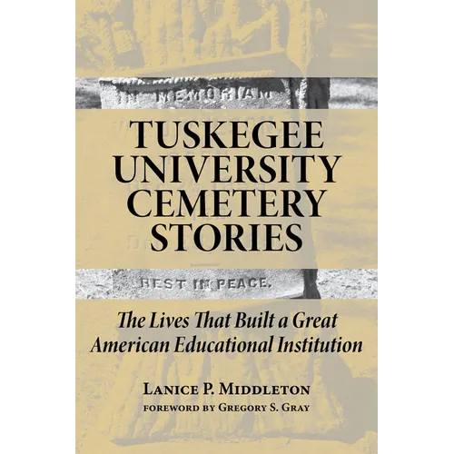 Tuskegee University Cemetery Stories: The Lives That Built a Great American Educational Institution - Paperback
