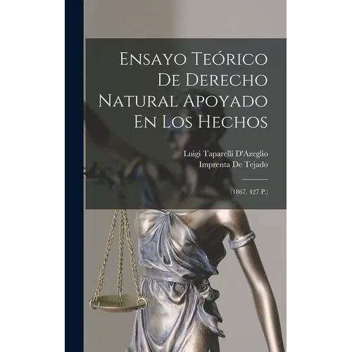Ensayo Teórico De Derecho Natural Apoyado En Los Hechos: (1867. 427 P.) - Hardcover