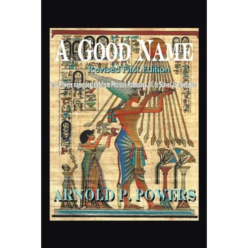 A Good Name: The Powers Name Descend from Pharaoh Ramesses, Iii, to Slaves to Freedmen - Paperback