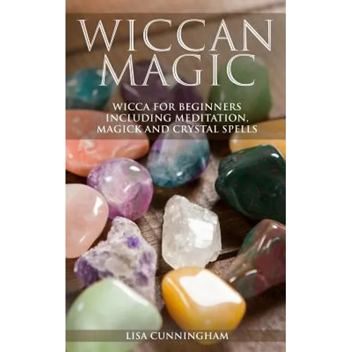 Wiccan Magic: Wicca For Beginners including Meditation, Magick and Crystal Spells - Paperback