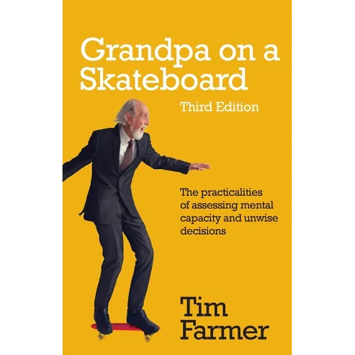 Grandpa on a Skateboard: The practicalities of assessing mental capacity and unwise decisions - Paperback