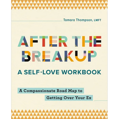 After the Breakup: A Self-Love Workbook: A Compassionate Roadmap to Getting Over Your Ex - Paperback