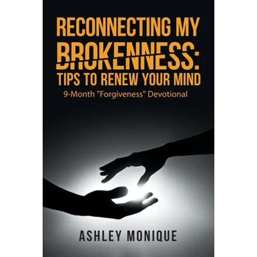 Reconnecting My Brokenness: Tips to Renew Your Mind: 9-Month "Forgiveness" Devotional - Paperback