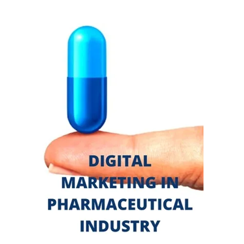 Digital Marketing in Pharmaceutical Industry: Pharma Digital Marketing - Paperback