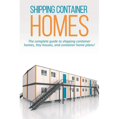 Shipping Container Homes: The complete guide to shipping container homes, tiny houses, and container home plans! - Paperback