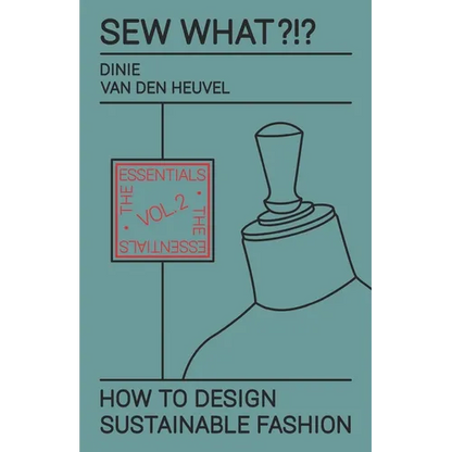 Sew What?!? How to Design Sustainable Fashion: Vol. 2 The Essentials - Paperback