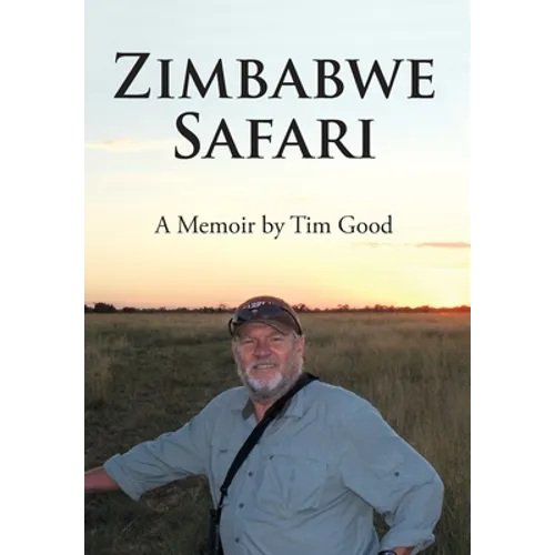 Zimbabwe Safari: A Memoir by Tim Good - Hardcover