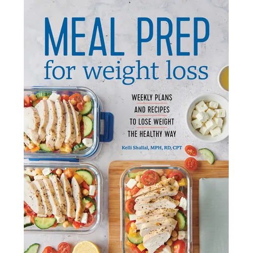Meal Prep for Weight Loss: Weekly Plans and Recipes to Lose Weight the Healthy Way - Paperback