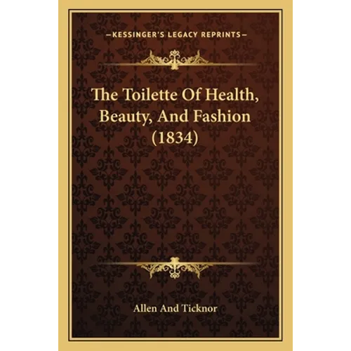 The Toilette Of Health, Beauty, And Fashion (1834) - Paperback