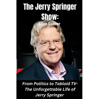 The Jerry Springer Show: From Politics to Tabloid TV - The Unforgettable Life of Jerry Springer - Paperback