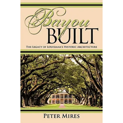Bayou Built: The Legacy of Louisiana's Historic Architecture - Paperback
