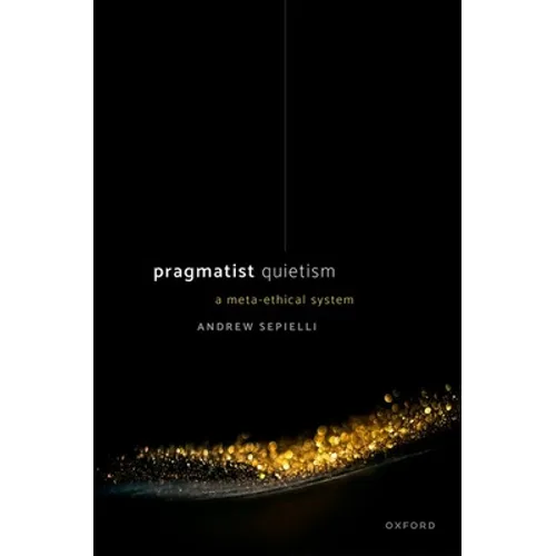Pragmatist Quietism: A Meta-Ethical System - Hardcover