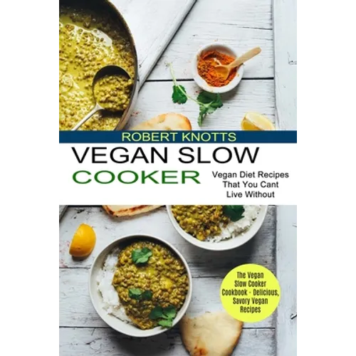 Vegan Slow Cooker: The Vegan Slow Cooker Cookbook - Delicious, Savory Vegan Recipes (Vegan Diet Recipes That You Cant Live Without) - Paperback