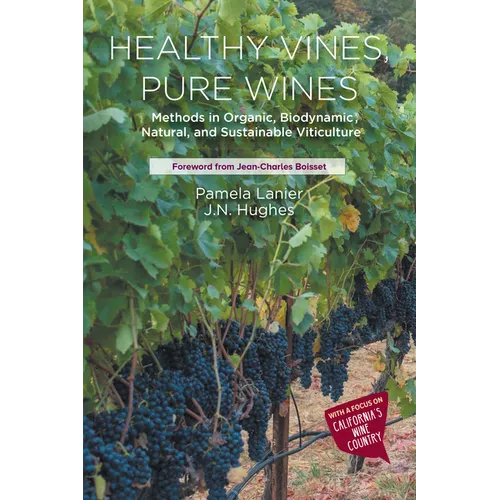 Healthy Vines, Pure Wines: Methods in Organic, Biodynamic(R), Natural, and Sustainable Viticulture - Paperback