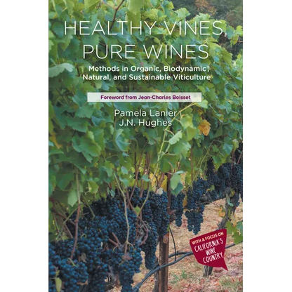 Healthy Vines, Pure Wines: Methods in Organic, Biodynamic(R), Natural, and Sustainable Viticulture - Paperback