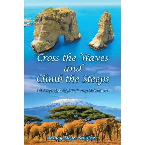 Cross the Waves and Climb the Steeps: The Meyer Family Missionary Adventures - Paperback