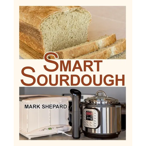 Smart Sourdough: The No-Starter, No-Waste, No-Cheat, No-Fail Way to Make Naturally Fermented Bread in 24 Hours or Less - Paperback