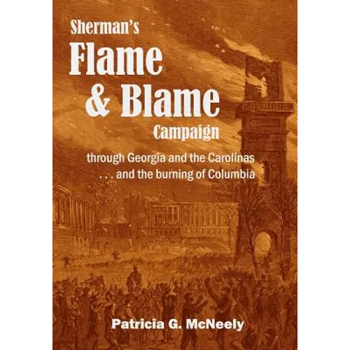 Sherman's Flame and Blame Campaign through Georgia and the Carolinas: ... and the Burning of Columbia - Paperback