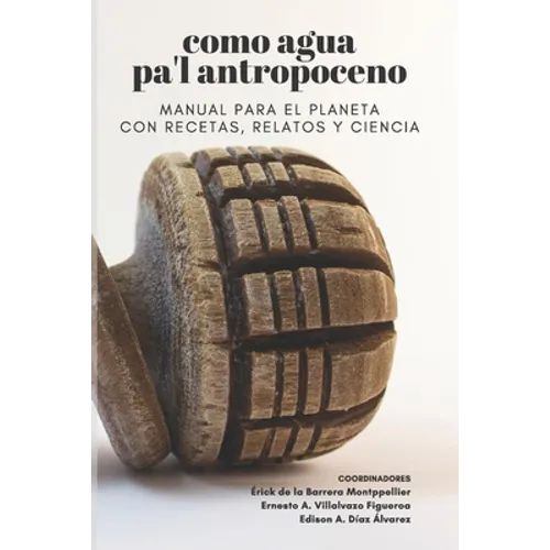 Como agua pa'l Antropoceno: Manual para el planeta con recetas, relatos y ciencia - Paperback