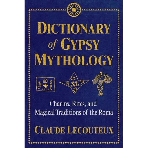 Dictionary of Gypsy Mythology: Charms, Rites, and Magical Traditions of the Roma - Hardcover