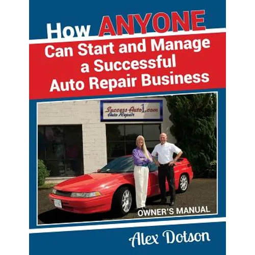 How Anyone Can Start and Manage a Successful Auto Repair Business: Owner's Manual - Paperback