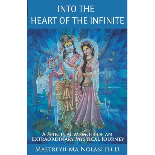 Into the Heart of the Infinite: A Spiritual Memoir of an Extraordinary Mystical Journey - Paperback