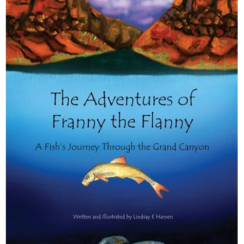 The Adventures of Franny the Flanny: A Fish's Journey through the Grand Canyon - Hardcover