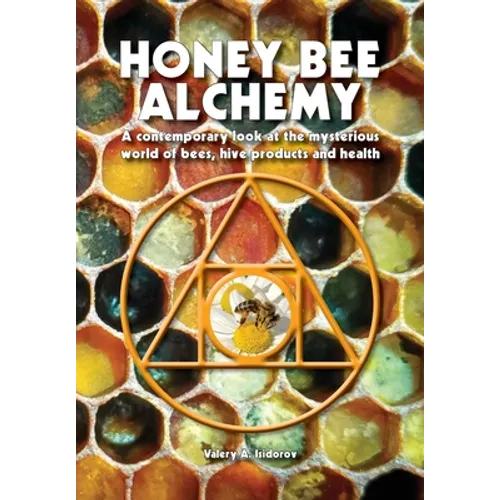 Honey Bee Alchemy. A contemporary look at the mysterious world of bees, hive products and health - Paperback