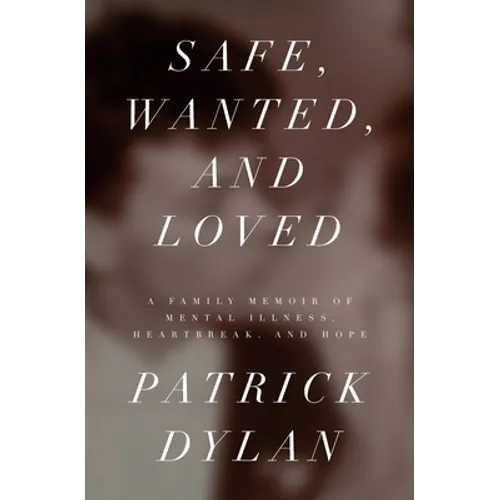 Safe, Wanted, and Loved: A Family Memoir of Mental Illness, Heartbreak, and Hope - Paperback