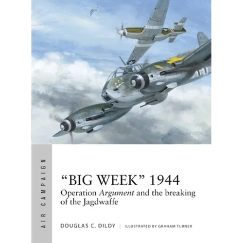 "Big Week" 1944: Operation Argument and the Breaking of the Jagdwaffe - Paperback
