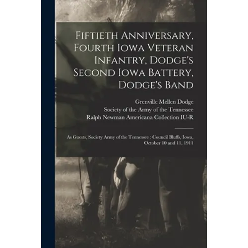 Fiftieth Anniversary, Fourth Iowa Veteran Infantry, Dodge's Second Iowa Battery, Dodge's Band: as Guests, Society Army of the Tennessee: Council Bluff - Paperback