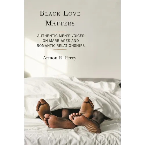 Black Love Matters: Authentic Men's Voices on Marriages and Romantic Relationships - Paperback