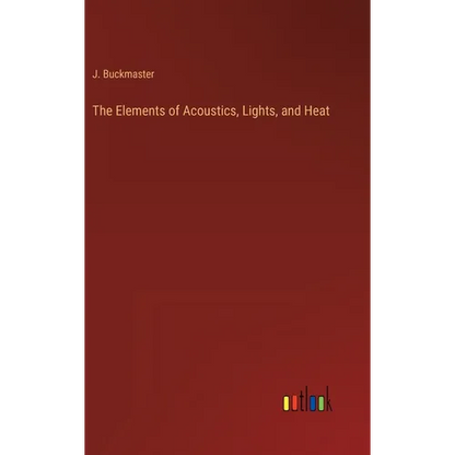 The Elements of Acoustics, Lights, and Heat - Hardcover