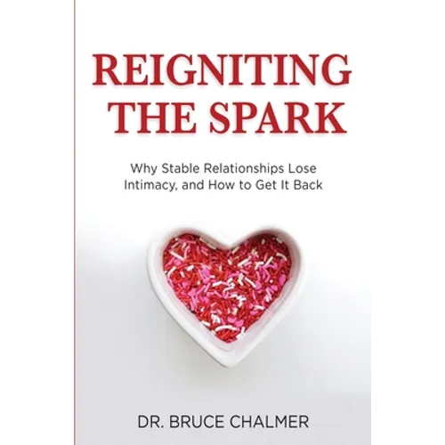 Reigniting The Spark: Why Stable Relationships Lose Intimacy and How to Get It Back - Paperback