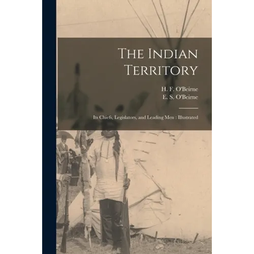 The Indian Territory [microform]: Its Chiefs, Legislators, and Leading Men: Illustrated - Paperback