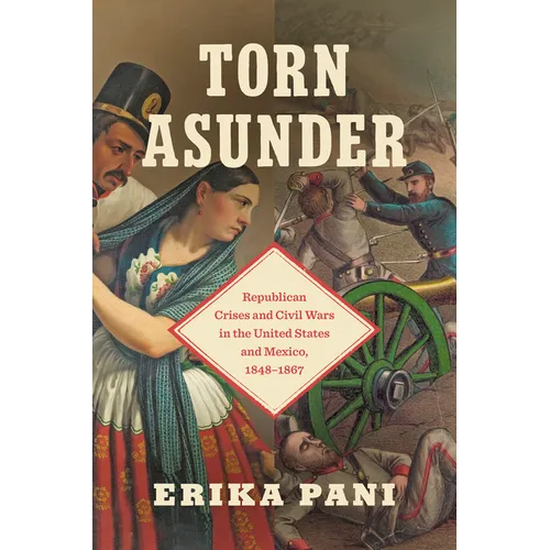 Torn Asunder: Republican Crises and Civil Wars in the United States and Mexico, 1848-1867 - Paperback