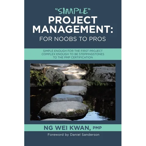"Simple" Project Management: for Noobs to Pros: Simple Enough for the First Project Complex Enough to be Steppingstones to the PMP certification - Paperback