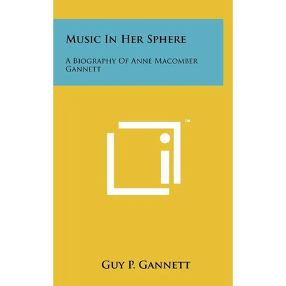 Music in Her Sphere: A Biography of Anne Macomber Gannett - Hardcover