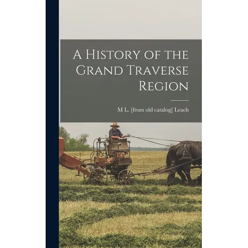 A History of the Grand Traverse Region - Hardcover