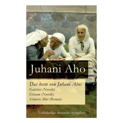 Das beste von Juhani Aho: Geächtet (Novelle) + Einsam (Novelle) + Schweres Blut (Roman) - Paperback